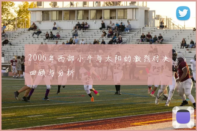 2006年西部小牛与太阳的激烈对决回顾与分析