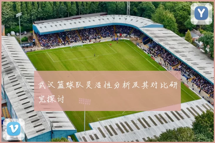武汉篮球队灵活性分析及其对比研究探讨